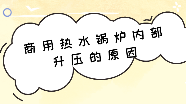 商用热水锅炉内部升压的原因