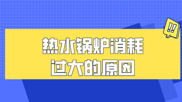 热水锅炉消耗过大的原因