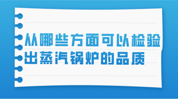 从哪些方面可以检验出蒸汽锅炉的品质