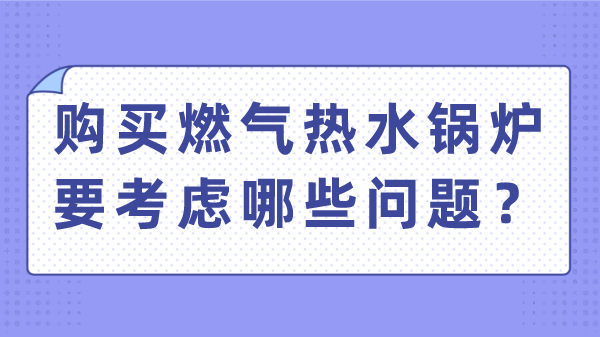 购买燃气热水锅炉要考虑哪些问题？