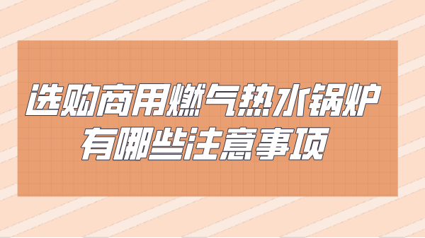 选购商用燃气热水锅炉有哪些注意事项