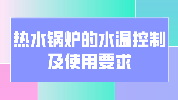 热水锅炉的水温控制及使用要求