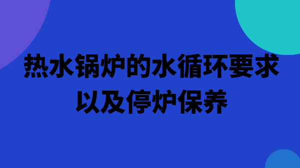 热水锅炉的水循环要求以及停炉保养