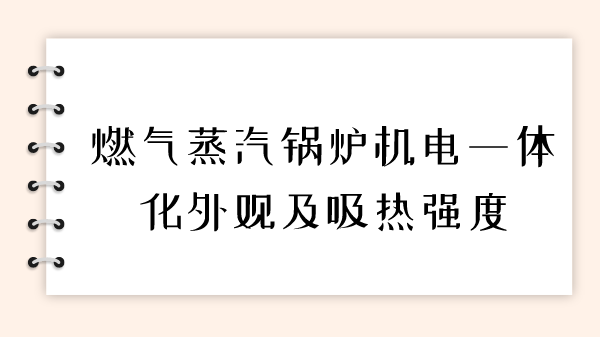 燃气蒸汽锅炉机电一体化外观及吸热强度