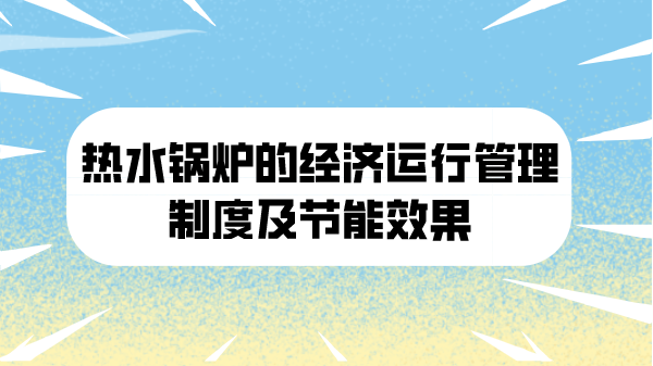 热水锅炉的经济运行管理制度及节能效果