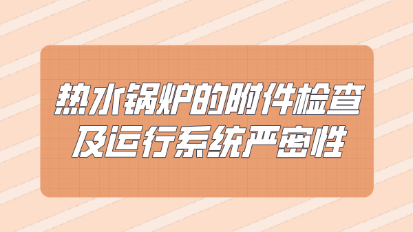 热水锅炉的附件检查及运行系统严密性