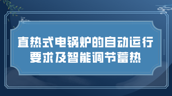 直热式电锅炉的自动运行要求及智能调节蓄热