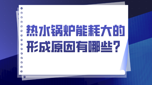 热水锅炉能耗大的形成原因有哪些？