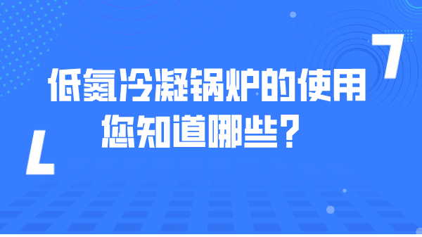 低氮冷凝锅炉的使用您知道哪些？