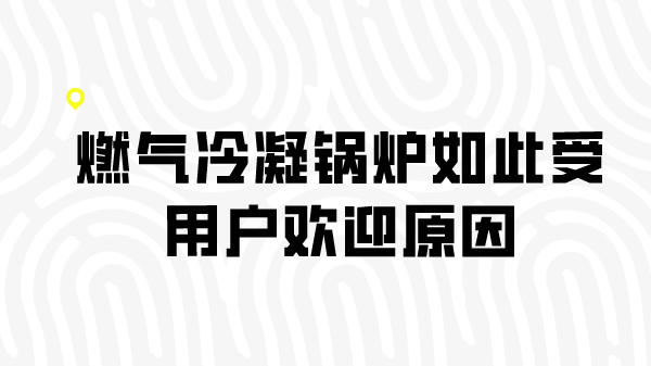 燃气冷凝锅炉如此受用户欢迎原因