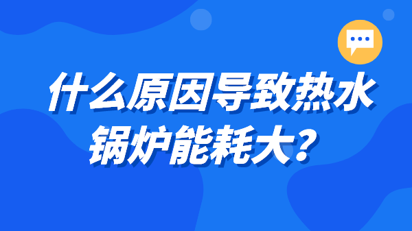 什么原因导致热水锅炉能耗大？